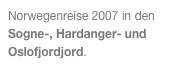 Norwegenreise 2007 in den Sogne-, Hardanger- und Oslofjordjord.