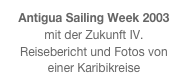 Antigua Sailing Week 2003 
mit der Zukunft IV.
Reisebericht und Fotos von einer Karibikreise